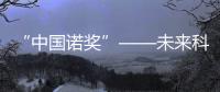 “中国诺奖”——未来科学大奖的获奖者揭晓