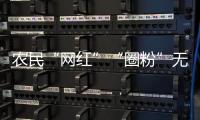 农民“网红”“圈粉”无数
