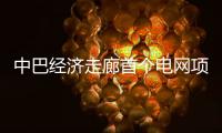 中巴经济走廊首个电网项目启动商业运营 中方：“一带一路”成果惠及各方