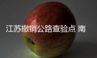 江苏撤销公路查验点 南京高速公路出入口恢复正常交通