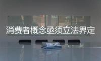 消费者概念亟须立法界定清楚