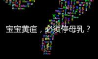 宝宝黄疸，必须停母乳
�？错	！