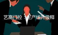 艺高门控
：生产线升级释放发展新动能