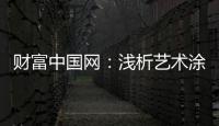财富中国网：浅析艺术涂料色彩空间的运用