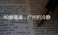40度高温，广州豹冷静布局