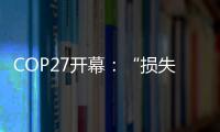 COP27开幕：“损失损害”首列议程，谁为气候灾难埋单	？