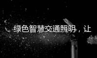 　绿色智慧交通照明，让安全温馨伴您随行