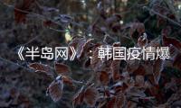 《半岛网》：韩国疫情爆发 女足或失去主场资格