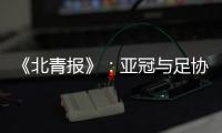 《北青报》：亚冠与足协杯撞车BIG3将作取舍