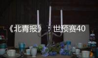 《北青报》
：世预赛40强赛或采用赛会制踢