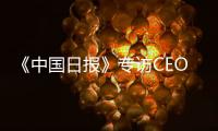 《中国日报》专访CEO瑞吾格
：中国对于阿特拉斯·科普柯集团的全球战略布局具有举足轻重的意义