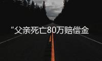 “父亲死亡80万赔偿金打给姑父”，有什么问题？