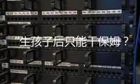 “生孩子后只能干保姆�	？”“妈妈岗”的理想与现实