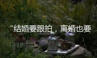 “结婚要跟拍，离婚也要跟拍	
，离婚很光荣吗
�？”