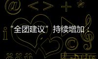 “全团建议”持续增加�：关键时点的诉求与机会