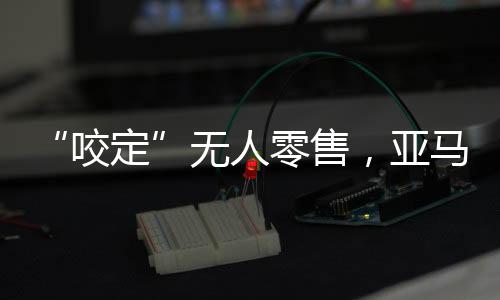在“无人零售”这件事情上