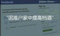 “困难户家中摆高档酒”启示
：自觉主动接受群众监督