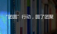 “团圆”行动，圆了团聚梦