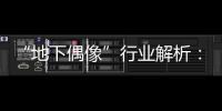 “地下偶像”行业解析：一场高性价比的情感体验