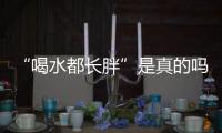 “喝水都长胖”是真的吗？健康饮水十问