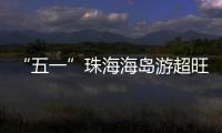 “五一”珠海海岛游超旺！四天超4.6万游客上岛打卡