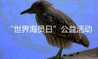 “世界海员日”公益活动举办，办到了珠海船员心坎里