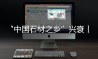 “中国石材之乡”兴衰丨记者过年