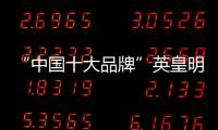 “中国十大品牌”英皇明珠全铝家居

：来得时尚
，来得亲民!