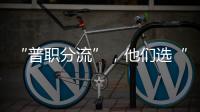 “普职分流”
，他们选“C”	：有本科学历加持�，中职可以接受吗�？