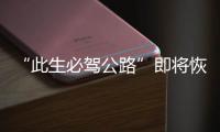 “此生必驾公路”即将恢复通车
！