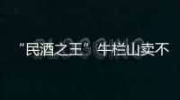 “民酒之王”牛栏山卖不动了吗？