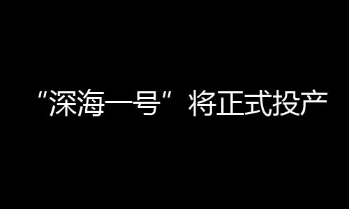 记者：好的深海一号