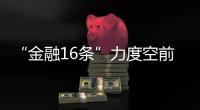 “金融16条”力度空前	，房地产“时间换空间”