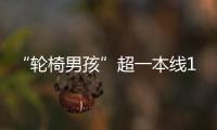 “轮椅男孩”超一本线110分
！他心仪的大学温暖回应