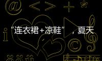 “连衣裙+凉鞋”�，夏天永不过时的搭配
，太好看了�
！