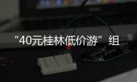 “40元桂林低价游”组团社拟被罚10万�！已被吊销许可证