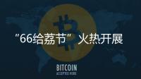 “66给荔节”火热开展，广东荔枝传递全国祝福