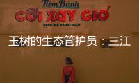 玉树的生态管护员：三江源保护	，咱一刻也不能闲！
