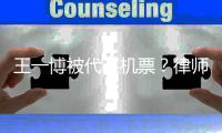 王一博被代买机票	？律师解读：订票人涉嫌侵权，可向其索赔