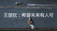 王楚钦：希望未来有人可以超越莎头组合