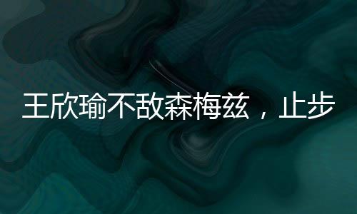 王欣温网温网女单第二轮