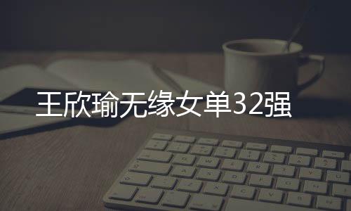 瑜无缘女张帅	、单强遗憾失利