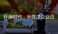 环保时代
，水性漆企业迈进特色新路线
