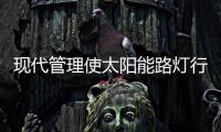 现代管理使太阳能路灯行业如鱼得水