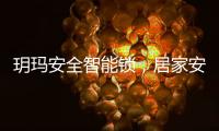 玥玛安全智能锁
，居家安全无隐患