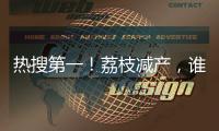热搜第一！荔枝减产，谁才是“罪魁祸首”
？