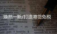 焕然一新/打造港货免税城 精品荟萃