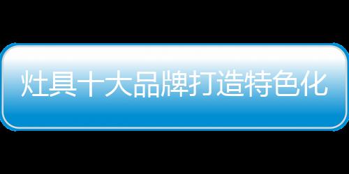 对灶具十大品牌而言