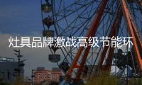 灶具品牌激战高级节能环保 创造新时尚
