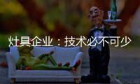 灶具企业
：技术必不可少 产品研发创新是立足点